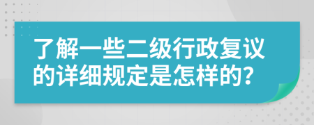 了解一些二级行政复议的详细规定是怎样的？