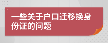 一些关于户口迁移换身份证的问题