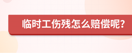 临时工伤残怎么赔偿呢？