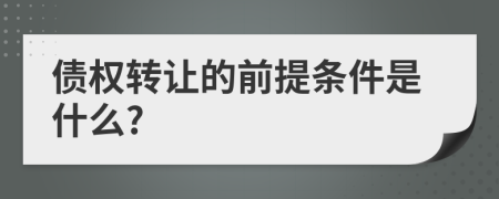 债权转让的前提条件是什么?