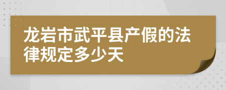 龙岩市武平县产假的法律规定多少天