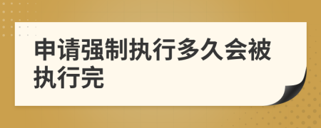 申请强制执行多久会被执行完