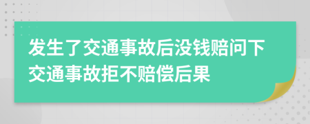 发生了交通事故后没钱赔问下交通事故拒不赔偿后果