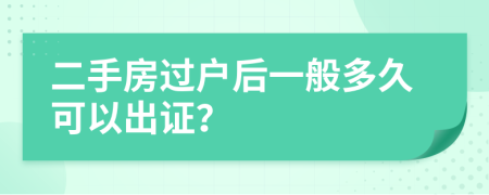 二手房过户后一般多久可以出证？