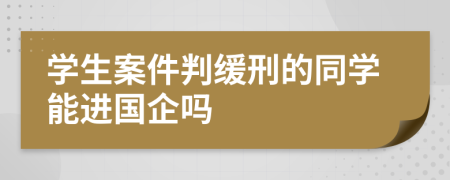 学生案件判缓刑的同学能进国企吗