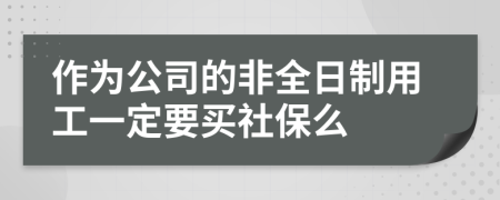 作为公司的非全日制用工一定要买社保么