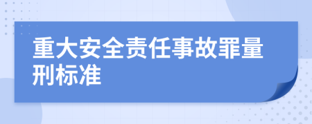 重大安全责任事故罪量刑标准