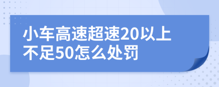 小车高速超速20以上不足50怎么处罚