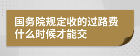 国务院规定收的过路费什么时候才能交