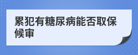 累犯有糖尿病能否取保候审