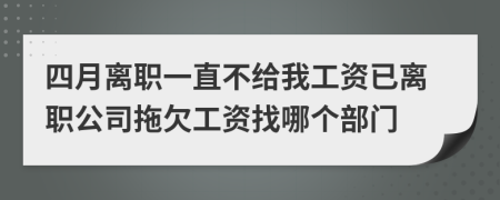 四月离职一直不给我工资已离职公司拖欠工资找哪个部门