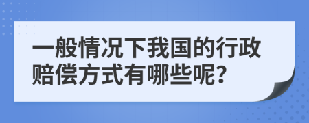 一般情况下我国的行政赔偿方式有哪些呢？