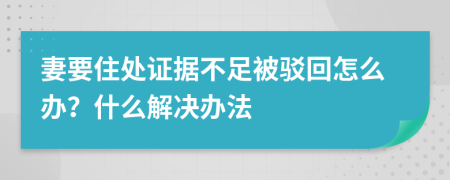 妻要住处证据不足被驳回怎么办？什么解决办法