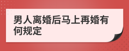 男人离婚后马上再婚有何规定