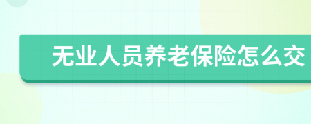 无业人员养老保险怎么交