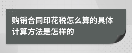 购销合同印花税怎么算的具体计算方法是怎样的