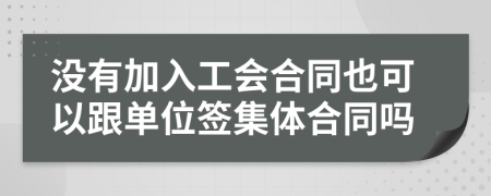 没有加入工会合同也可以跟单位签集体合同吗