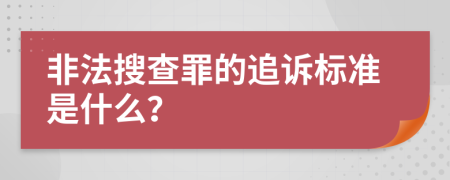 非法搜查罪的追诉标准是什么？