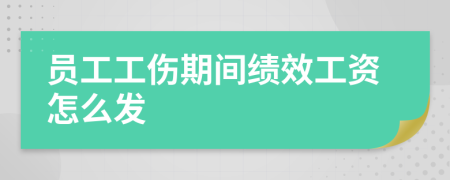 员工工伤期间绩效工资怎么发