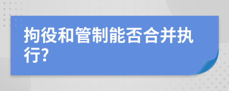 拘役和管制能否合并执行?