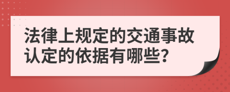 法律上规定的交通事故认定的依据有哪些？