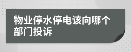 物业停水停电该向哪个部门投诉