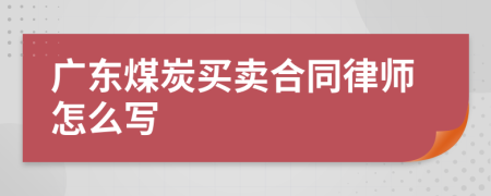 广东煤炭买卖合同律师怎么写