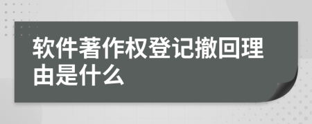 软件著作权登记撤回理由是什么