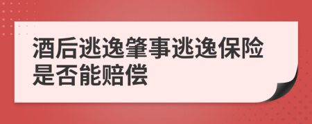 酒后逃逸肇事逃逸保险是否能赔偿