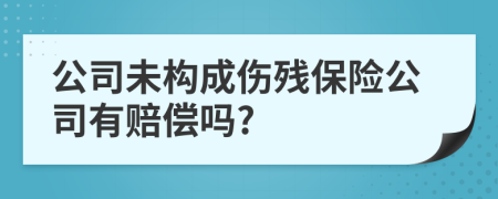 公司未构成伤残保险公司有赔偿吗?
