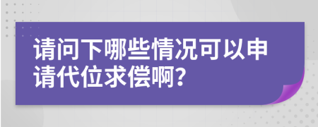 请问下哪些情况可以申请代位求偿啊？