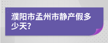 濮阳市孟州市静产假多少天？