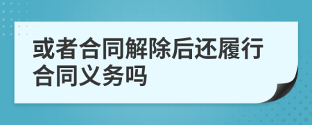 或者合同解除后还履行合同义务吗