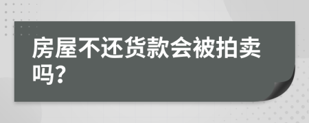 房屋不还货款会被拍卖吗？