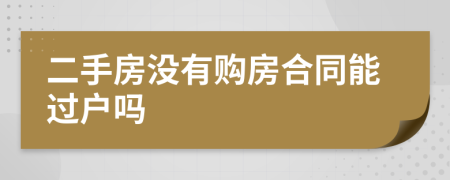 二手房没有购房合同能过户吗