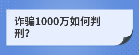 诈骗1000万如何判刑？