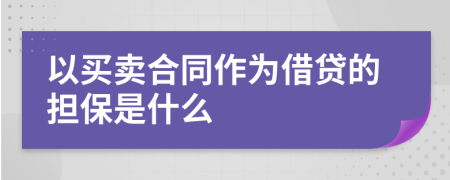 以买卖合同作为借贷的担保是什么