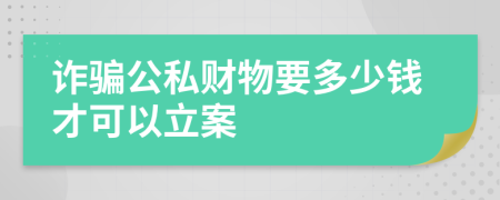 诈骗公私财物要多少钱才可以立案