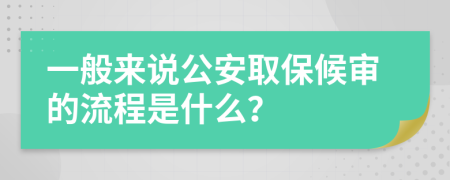 一般来说公安取保候审的流程是什么？