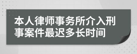 本人律师事务所介入刑事案件最迟多长时间