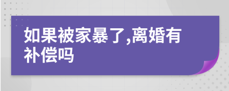 如果被家暴了,离婚有补偿吗