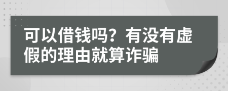 可以借钱吗？有没有虚假的理由就算诈骗