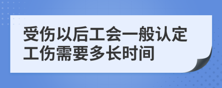 受伤以后工会一般认定工伤需要多长时间