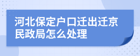 河北保定户口迁出迁京民政局怎么处理