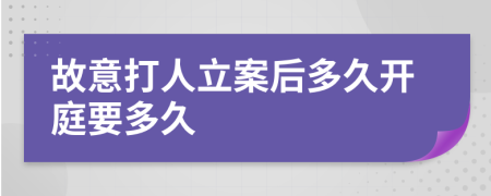 故意打人立案后多久开庭要多久