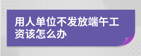 用人单位不发放端午工资该怎么办