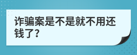 诈骗案是不是就不用还钱了？