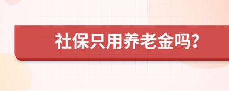 社保只用养老金吗？