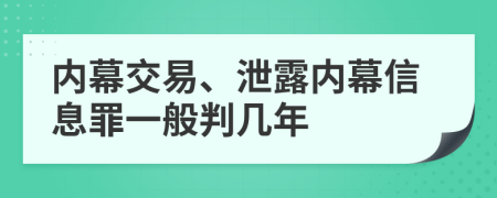 内幕交易、泄露内幕信息罪一般判几年