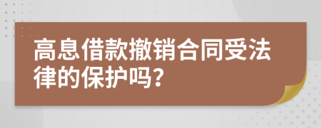 高息借款撤销合同受法律的保护吗？